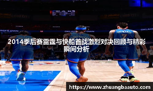 2014季后赛雷霆与快船首战激烈对决回顾与精彩瞬间分析